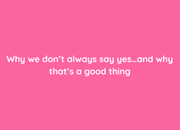 Why we don’t always say yes…and why that’s a good thing